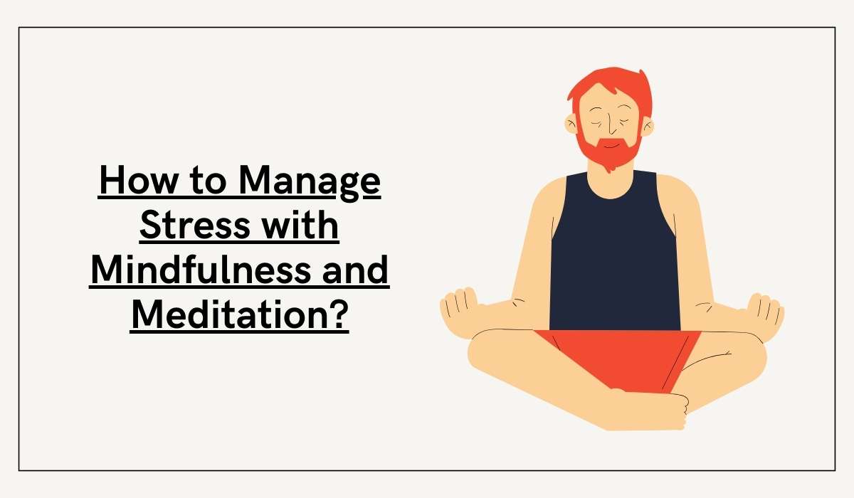 How to Manage Stress with Mindfulness and Meditation